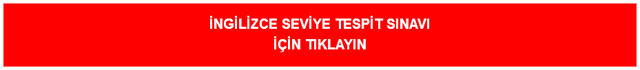 İNGİLİZCE SEVİYE TESPİT SINAVI İÇİN TIKLAYIN